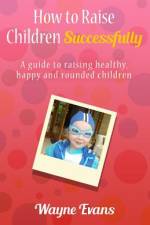 How to raise children successfully. af Wayne Evans