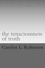 The tenaciousness of truth af Carolyn L Robinson