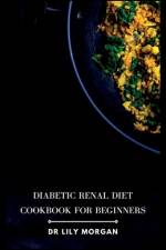 Diabetic Renal Diet Cookbook for Beginners af Lily Morgan