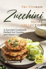 The Ultimate Zucchini Recipe Collection af Remi Morris