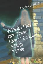What I did On That Day I Could Stop Time af Daniel Melehi