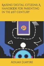 Raising Digital Citizens; A handbook for Parenting in the 21st Century af Aduah Juayire