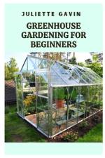 Greenhouse Gardening for Beginners af Juliette Gavin