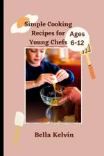 Simple Cooking Recipes for Young Chefs af Bella Kelvin
