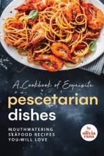 A Cookbook of Exquisite Pescetarian Dishes af Olivia Rana