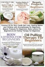Coconut Oil for Skin Care & Hair Loss, Healing Babies and Children With Aromatherapy for Beginners, Beauty Products For Beginners, Body Lotions For Beginners & Oil Pulling Therapy For Beginners af Lindsey Pylarinos