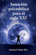 Sanación psicodélica para el siglo XXI af Michael Watts