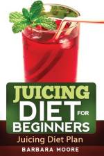 Juicing Diet For Beginners af Barbara Moore
