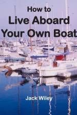 How to Live Aboard Your Own Boat af Jack Wiley