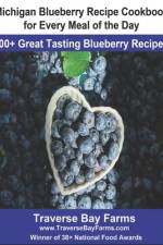 Michigan Blueberry Recipe Cookbook for Every Meal of the Day af Traverse Bay Farms