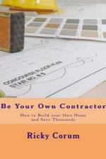 Be Your Own Contractor af Ricky A Corum