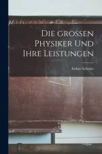 Die großen Physiker und ihre Leistungen af Arthur Schulze