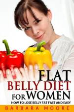 Flat Belly Diet For Women af Barbara Moore