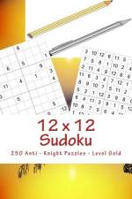 12 X 12 Sudoku - 250 Anti - Knight Puzzles - Level Gold af Andrii Pitenko