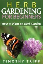 Herb Gardening For Beginners af Timothy Tripp