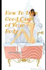 How to Take Good Care of Your Body af John Robert P