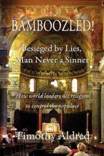 Bamboozled! Besieged by Lies, Man Never a Sinner af Timothy Aldred