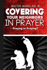 Covering Your Neighbors in Prayer af Walter Wardlaw