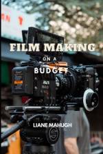 Film Making on a Budget af Liane Mahugh