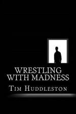 Wrestling With Madness af Tim Huddleston