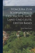 Vom Jura zum Schwarzwald. Geschichte, Sage, Land und Leute. Erster Band. af Franz August Stocker