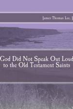 God Did Not Speak Out Loud to the Old Testament Saints af James Thomas Lee
