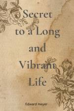Secret to a Long and Vibrant Life af Edward Meyer