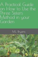 A Practical Guide on How to Use the Three Sisters Method in your Garden af M L Bryans