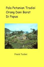 Pola Pertanian Tradisi Orang Dani Barat di Papua af Frank Tucker