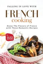 Falling in Love with French Cooking af Alex Aton