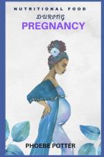 Nutritional Food During Pregnancy af Phoebe Potter