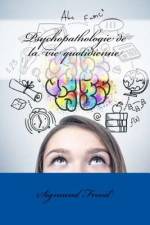 Psychopathologie de la vie quotidienne af Sigmund Freud