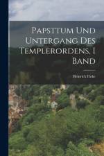 Papsttum Und Untergang Des Templerordens, I Band