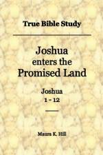 True Bible Study - Joshua enters the Promised Land Joshua 1-12 af Maura K Hill