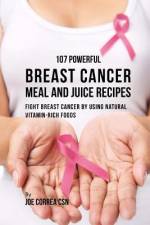 107 Powerful Breast Cancer Meal and Juice Recipes af Joe Correa Csn