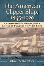 The American Clipper Ship, 1845-1920 af Glenn A Knoblock