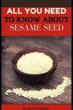 All You Need to Know About Sesame Seed af Ruth Daniel