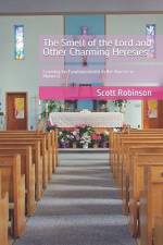 The Smell of the Lord and Other Charming Heresies af Scott Robinson