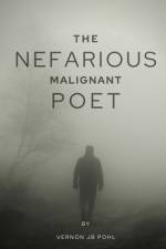 The nefarious malignant poet af Vernon Jb Pohl