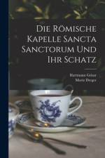 Die Römische Kapelle Sancta Sanctorum Und Ihr Schatz af Hartmann Grisar