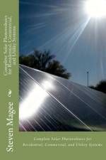 Complete Solar Photovoltaics for Residential, Commercial, and Utility Systems af Steven Magee