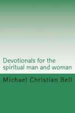 Devotionals for the spiritual man and woman af Michael Christian Bell