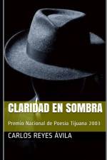 Claridad en sombra af Carlos Reyes Ávila