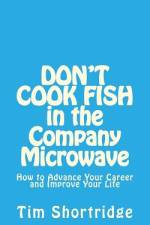DON'T COOK FISH in the Company Microwave! af Tim Shortridge