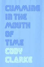 Cumming in the Mouth of Time af Cody Clarke
