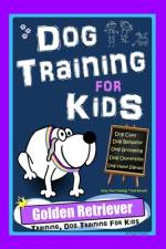 Dog Training for Kids, Dog Care, Dog Behavior, Dog Grooming, Dog Ownership, Dog Hand Signals, Easy, Fun Training * Fast Results, Golden Retriever Training, Dog Training For Kids af Poppy Trayner