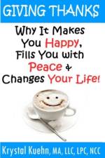Giving Thanks - Why It Makes You Happy, Fills You With Peace and Changes Your Life ! af Krystal Kuehn