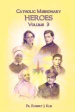 Catholic Missionary Heroes - Volume 3 af Robert J Kus