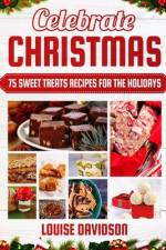 Celebrate Christmas 75 Sweet Treats Recipes for the Holidays af Louise Davidson