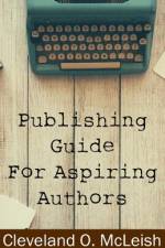 Publishing Guide for Aspiring Authors af Cleveland O McLeish